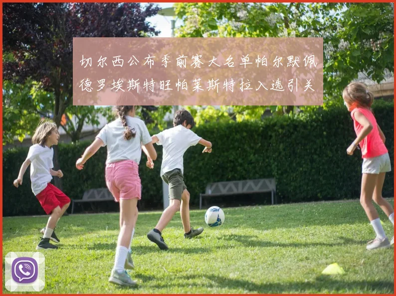 切尔西公布季前赛大名单帕尔默佩德罗埃斯特旺帕莱斯特拉入选引关注