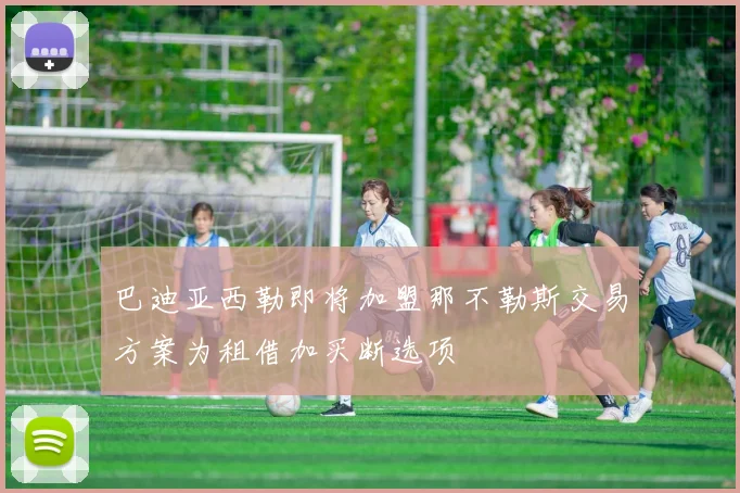 巴迪亚西勒即将加盟那不勒斯交易方案为租借加买断选项