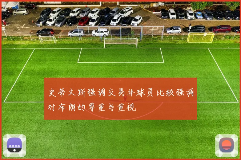 史蒂文斯强调交易非球员比较强调对布朗的尊重与重视